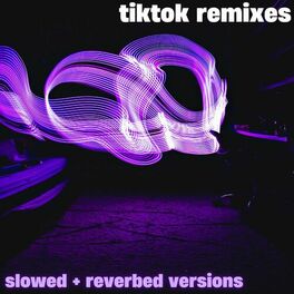 Album cover of TikTok Remixes: Slowed + Reverbed Versions