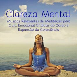 Album cover of Clareza Mental - Musicas Relaxantes de Meditação para Cura Emocional Chakras do Corpo e Expansão da Consciência, Sons de Natureza 