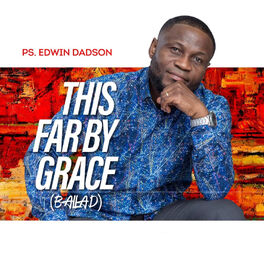 Pastor Edwin Dadson This Far by Grace lyrics and songs Deezer