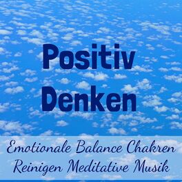 Album cover of Positiv Denken - Emotionale Balance Chakren Reinigen Meditative Musik für Guter Zustand Gesunde Fitness Gehirnwellen