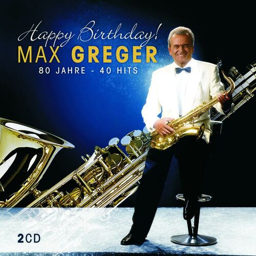 Max Greger - Happy Birthday - 80 Jahre - 40 Hits: lyrics and songs