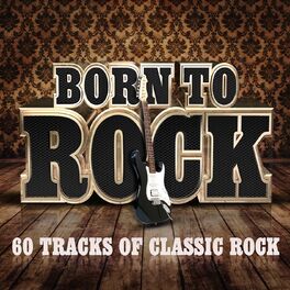 Album cover of Born To Rock - 60 Tracks of Classic Rock