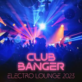 Album cover of Club Banger: Electro Lounge 2023, Dance House Chill Deep House Ibiza Hits