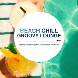 Album cover of Beach Chill Groovy Lounge - Sipping Sangria by the Pool Deep Chill House