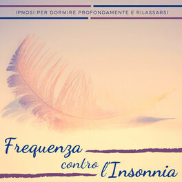 Insonnia Maestro Frequenza Contro L Insonnia Ipnosi Per Dormire Profondamente E Rilassarsi Lyrics And Songs Deezer