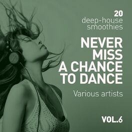 Album cover of Never Miss a Chance to Dance (20 Deep-House Smoothies), Vol. 6