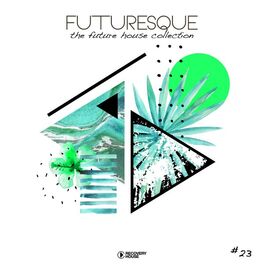 Album cover of Futuresque - The Future House Collection, Vol. 23