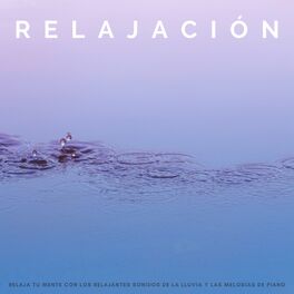 Album cover of Relajación: Relaja Tu Mente Con Los Relajantes Sonidos De La Lluvia Y Las Melodías De Piano