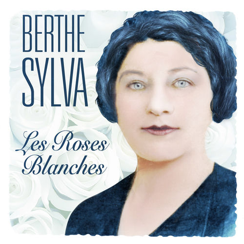 Berthe Sylva Les Roses Blanches chansons et paroles Deezer