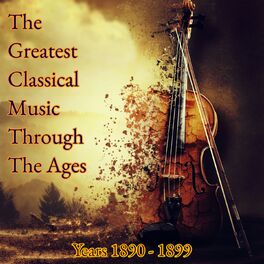 Album cover of The Greatest Classical Music Through the Ages (Years 1890-1899)