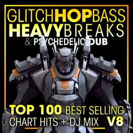 Album cover of Glitch Hop, Bass Heavy Breaks & Psychedelic Dub Top 100 Best Selling Chart Hits + DJ Mix V8
