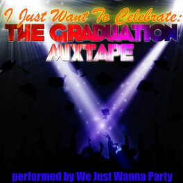 Album cover of I Just Want To Celebrate: The Graduation Mixtape
