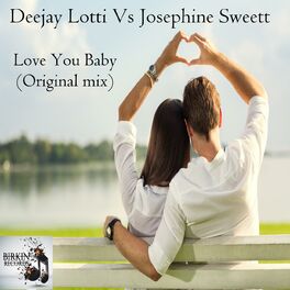 Deejay Lotti Josephine Sweett Love You Baby Lyrics And Songs Deezer