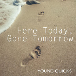 Young Quicks Here Today Gone Tomorrow Lyrics And Songs Deezer