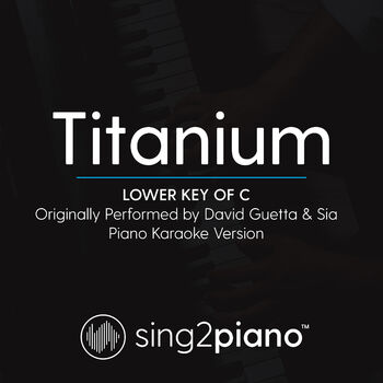 Sing2piano Titanium Lower Key Of C Originally Performed By David Guetta Sia Piano Karaoke Version Listen With Lyrics Deezer