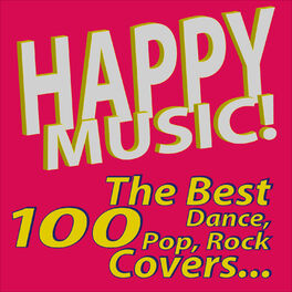 Album cover of Happy Music! The Best 100 Dance, Pop, Rock Covers…