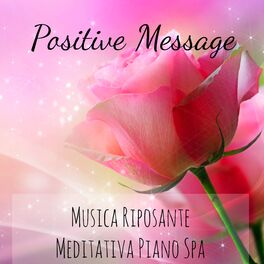 Album cover of Positive Message - Musica Riposante Meditativa Piano Spa per Massaggi Benessere Potere della Mente con Suoni della Natura Strument