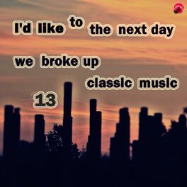 Album cover of I'd like to take the next day we broke up classical music 13