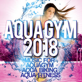 Album cover of Aqua Gym 2018 - Music For Aquagym, Aqua Biking, Aqua Fitness.