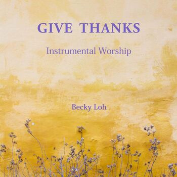 Becky Loh Give Thanks With A Grateful Heart Listen With Lyrics Deezer