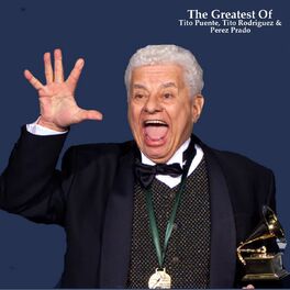 Album cover of The Greatest Of Tito Puente, Tito Rodriguez & Perez Prado (All Tracks Remastered)