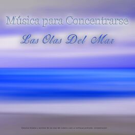 Album cover of Musica Para Concentrarse - Las Olas Del Mar - Estudiar música y sonidos de las olas del océano para un enfoque profundo, concentra