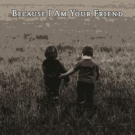 Album cover of Because I Am Your Friend