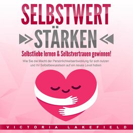Album cover of SELBSTWERT STÄRKEN (Selbstliebe lernen & Selbstvertrauen gewinnen!: Wie Sie die Macht der Persönlichkeitsentwicklung fü