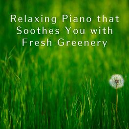 Album cover of Relaxing Piano that Soothes You with Fresh Greenery
