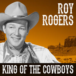 Roy Rogers - King Of The Cowboys