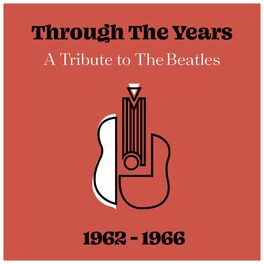 Album cover of Through The Years: A Tribute to The Beatles 1962 - 1966