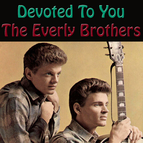 The Everly Brothers - Devoted To You: letras de canciones | Deezer