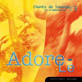 Album cover of Adore-le, chants de louange et d'adoration, Vol. 3