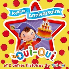 Oui Oui Joyeux Anniversaire Oui Oui Chansons Et Paroles Deezer