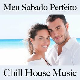 Album cover of Meu Sábado Perfeito: Chill House Music