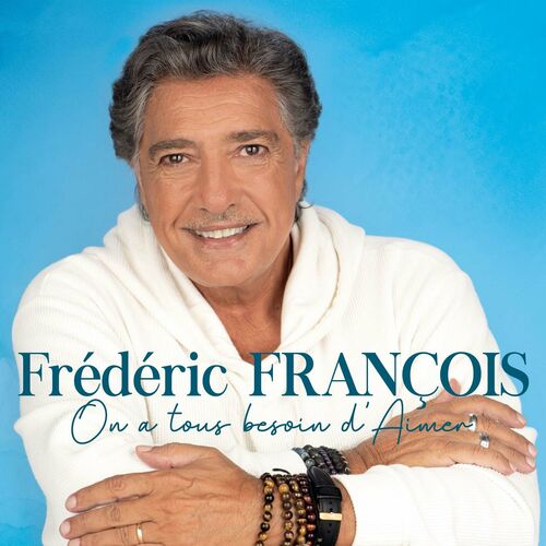 Fr D Ric Fran Ois On A Tous Besoin D Aimer Chansons Et Paroles Deezer