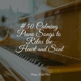 Album cover of #50 Calming Piano Songs to Relax the Heart and Soul