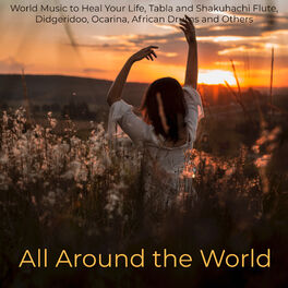 Album cover of All Around the World – World Music to Heal Your Life, Tabla and Shakuhachi Flute, Didgeridoo, Ocarina, African Drums and Others