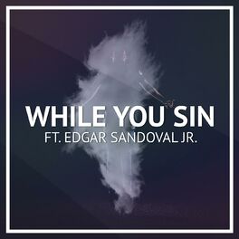 Album cover of While You Sin (feat. Edgar Sandoval Jr.)
