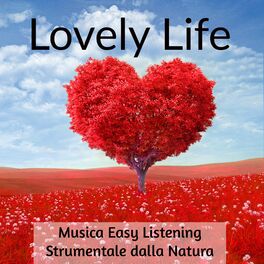 Album cover of Lovely Life - Musica Easy Listening Strumentale dalla Natura per Benessere Ridurre l'Ansia Tecniche di Meditazione ed Esercizi del