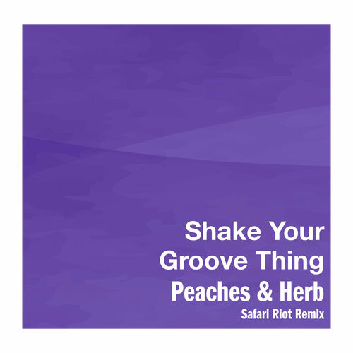 Peaches & Herb Shake Your Groove Thing (Safari Riot Remix) lyrics