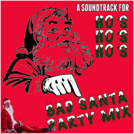 Album cover of Bad Santa Party Mix: A Soundtrack for Ho's, Ho's, Ho's