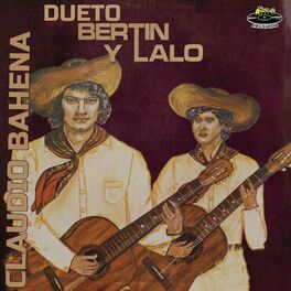 Dueto Bertin Y Lalo Claudio Bahena Letras Y Canciones Deezer dueto bertin y lalo claudio bahena