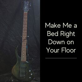 Album cover of Make Me a Bed Right Down on Your Floor