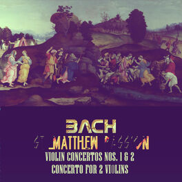 Album cover of Bach: St Matthew Passion, Violin Concertos, No. 1 & 2, Concerto for 2 Violins