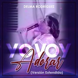 Delma Rodriguez Yo Voy Adorar lyrics and songs Deezer