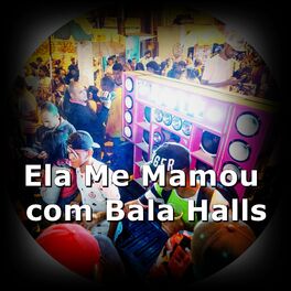 Album cover of Ela Me Mamou Com Bala Halls