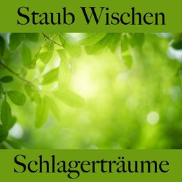 Album cover of Staub Wischen: Schlagerträume - Die Beste Musik Zum Entspannen