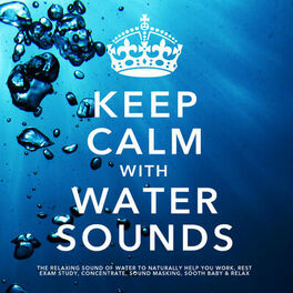 Album cover of Keep Calm With Water Sounds: The Relaxing Sound of Water, To Naturally Help You Work, Rest, Exam Study, Concentrate, Sound Masking