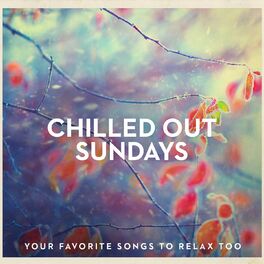 Album cover of Chilled Out Sundays - Your Favorite Songs to Relax Too